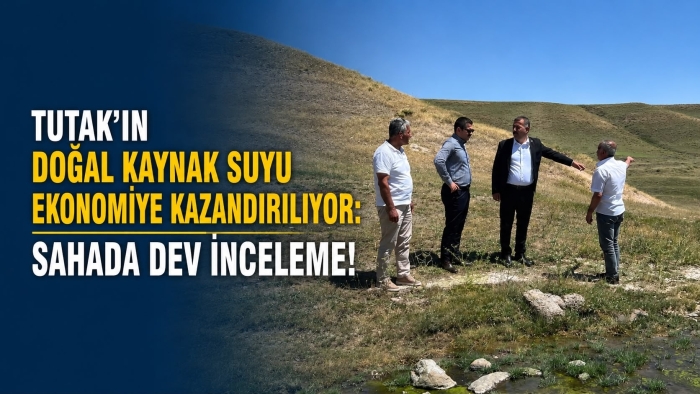 Tutak’ın Doğal Kaynak Suyu Ekonomiye Kazandırılıyor: Sahada Dev İnceleme!